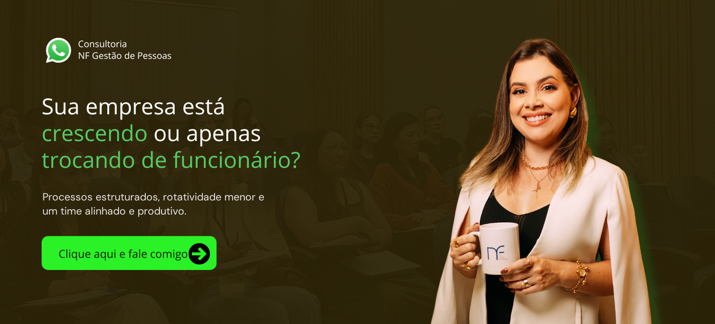 Consultoria NF Gestão de Pessoas — sua empresa está crescendo ou apenas trocando de funcionário? Clique aqui e fale comigo no WhatsApp.